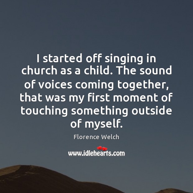 I started off singing in church as a child. The sound of Image