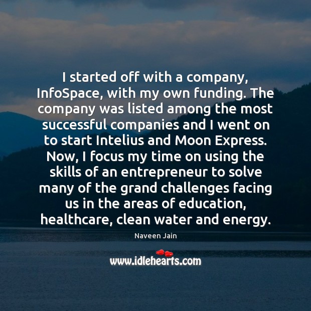 I started off with a company, InfoSpace, with my own funding. The Naveen Jain Picture Quote