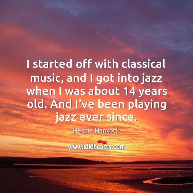 I started off with classical music, and I got into jazz when Herbie Hancock Picture Quote