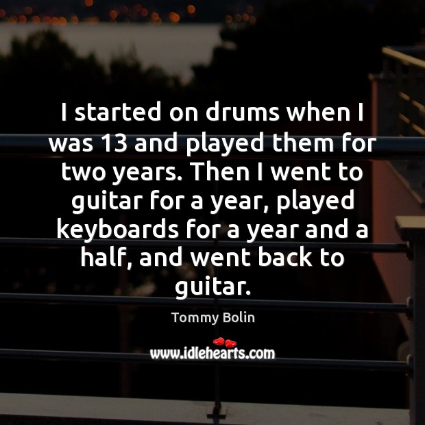 I started on drums when I was 13 and played them for two Tommy Bolin Picture Quote