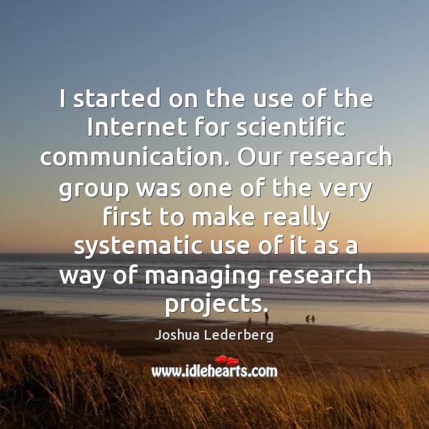 I started on the use of the Internet for scientific communication. Our Joshua Lederberg Picture Quote