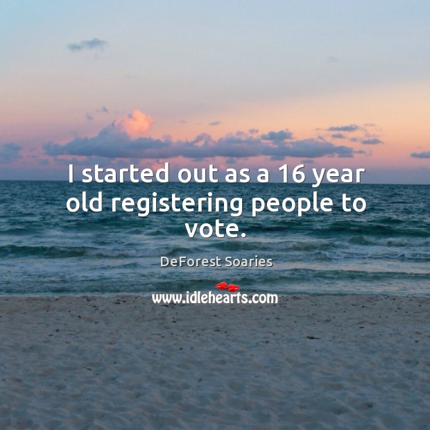 I started out as a 16 year old registering people to vote. DeForest Soaries Picture Quote