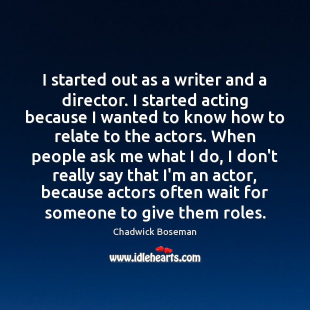 I started out as a writer and a director. I started acting Chadwick Boseman Picture Quote