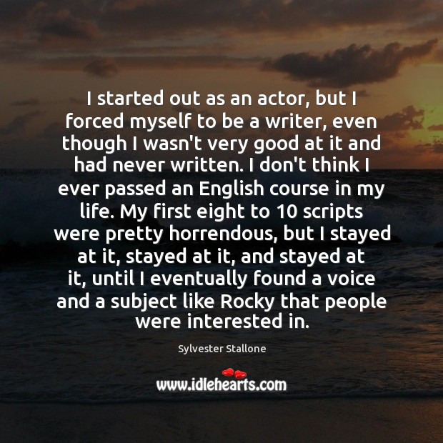 I started out as an actor, but I forced myself to be Image