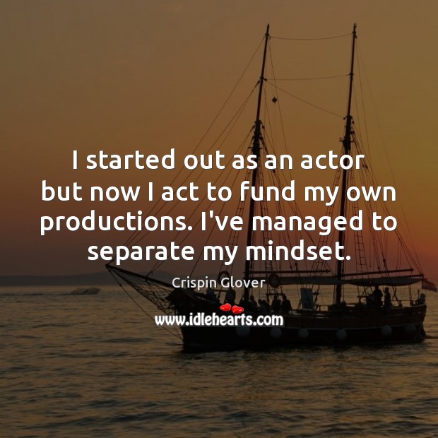 I started out as an actor but now I act to fund Image