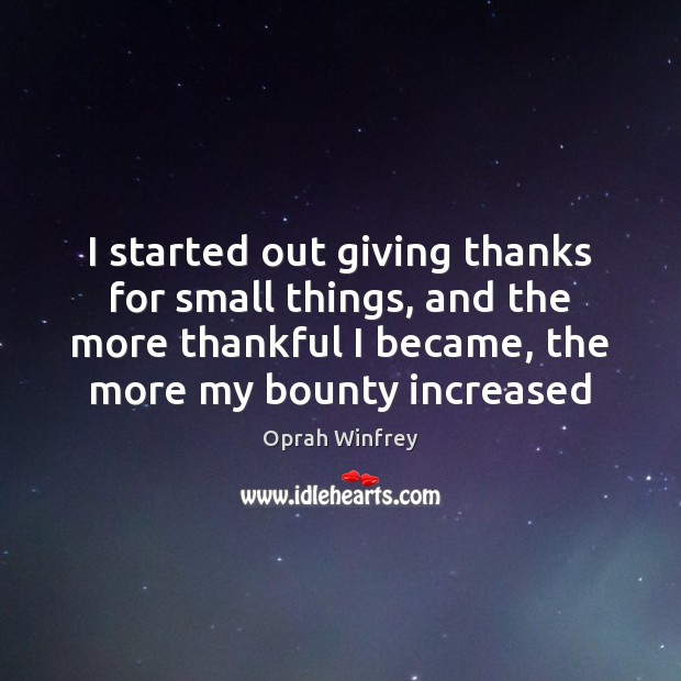 I started out giving thanks for small things, and the more thankful Oprah Winfrey Picture Quote