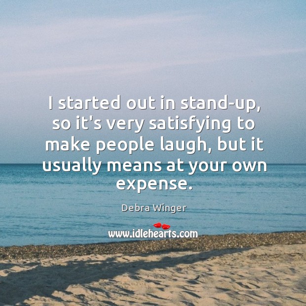 I started out in stand-up, so it’s very satisfying to make people Image