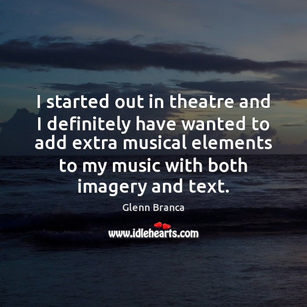 I started out in theatre and I definitely have wanted to add Image