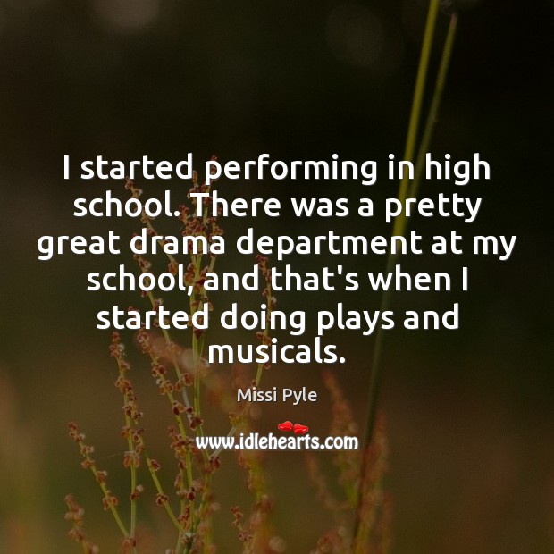 I started performing in high school. There was a pretty great drama Missi Pyle Picture Quote