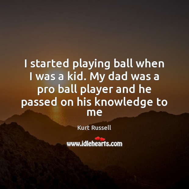 I started playing ball when I was a kid. My dad was Kurt Russell Picture Quote