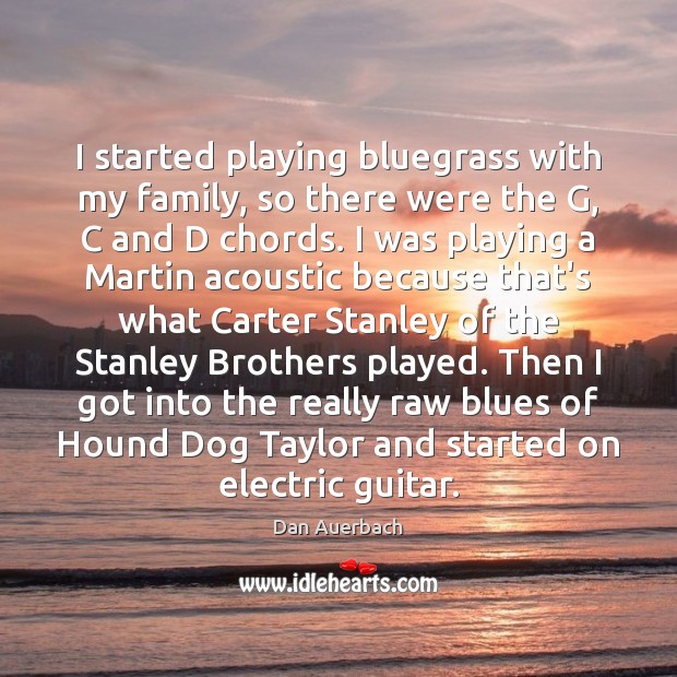 I started playing bluegrass with my family, so there were the G, Brother Quotes Image
