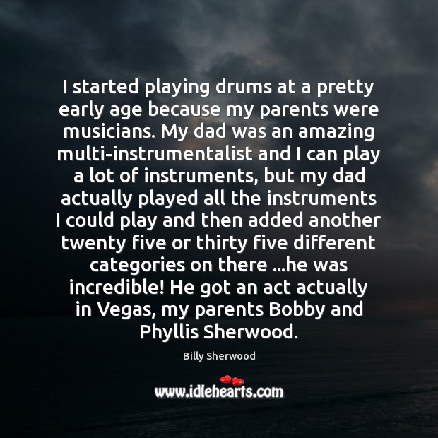 I started playing drums at a pretty early age because my parents Billy Sherwood Picture Quote