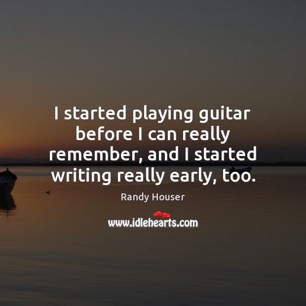 I started playing guitar before I can really remember, and I started Randy Houser Picture Quote
