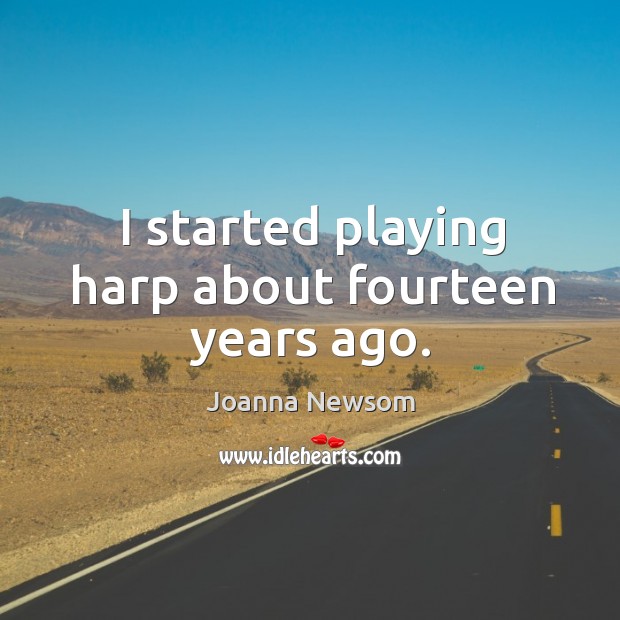 I started playing harp about fourteen years ago. Joanna Newsom Picture Quote