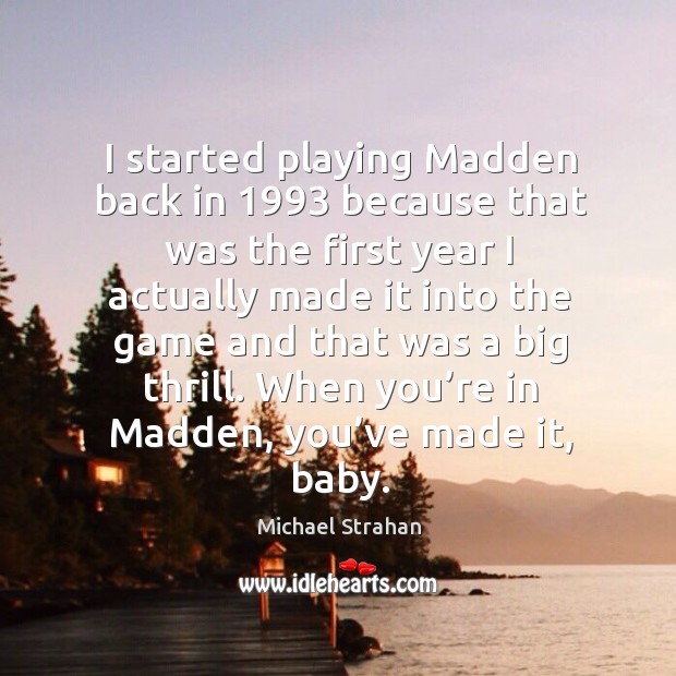 I started playing madden back in 1993 because that was the first year I actually made Michael Strahan Picture Quote