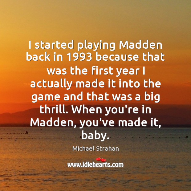 I started playing Madden back in 1993 because that was the first year Michael Strahan Picture Quote