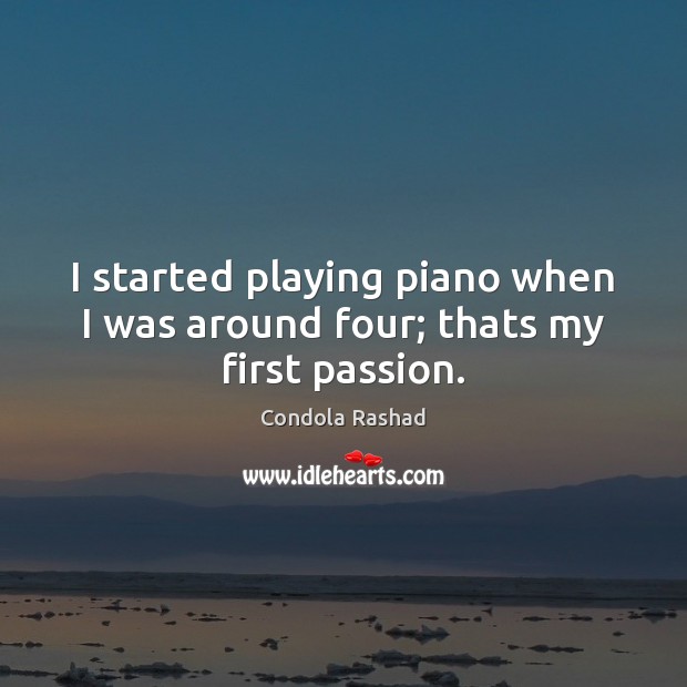 I started playing piano when I was around four; thats my first passion. Condola Rashad Picture Quote