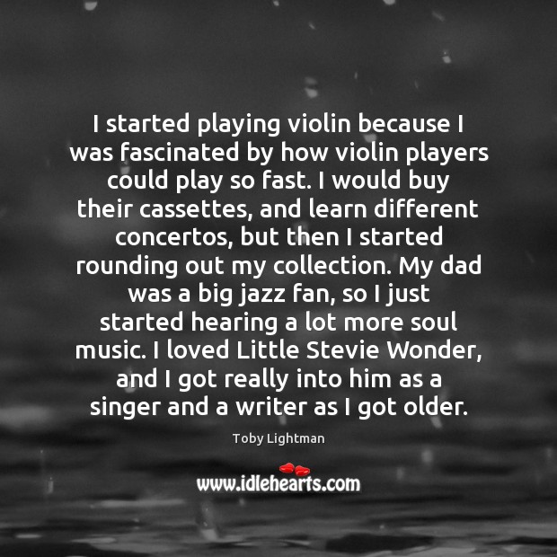 I started playing violin because I was fascinated by how violin players Toby Lightman Picture Quote