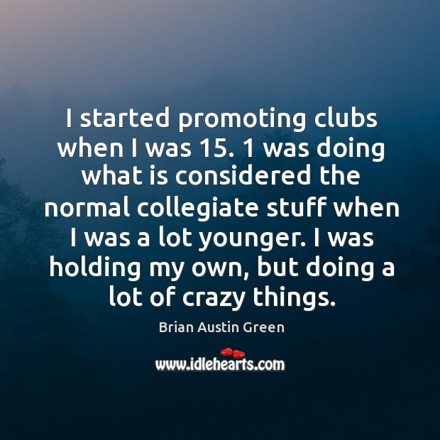 I started promoting clubs when I was 15. 1 was doing what is considered the normal Brian Austin Green Picture Quote