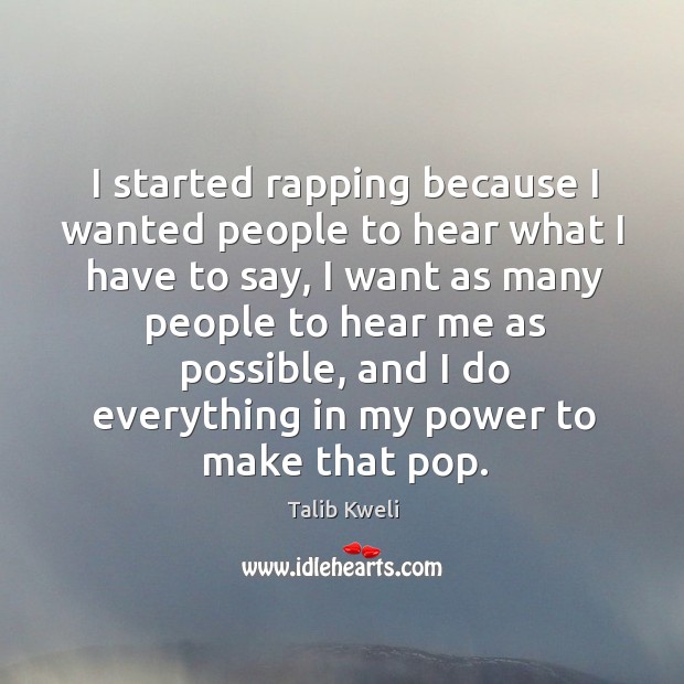 I started rapping because I wanted people to hear what I have to say Talib Kweli Picture Quote