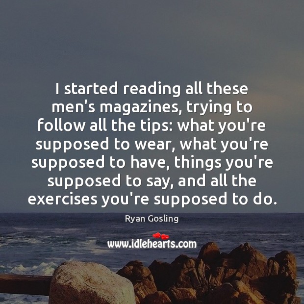 I started reading all these men’s magazines, trying to follow all the Image