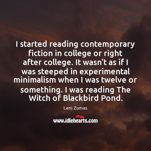 I started reading contemporary fiction in college or right after college. It Leni Zumas Picture Quote