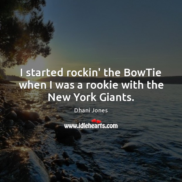 I started rockin’ the BowTie when I was a rookie with the New York Giants. Dhani Jones Picture Quote
