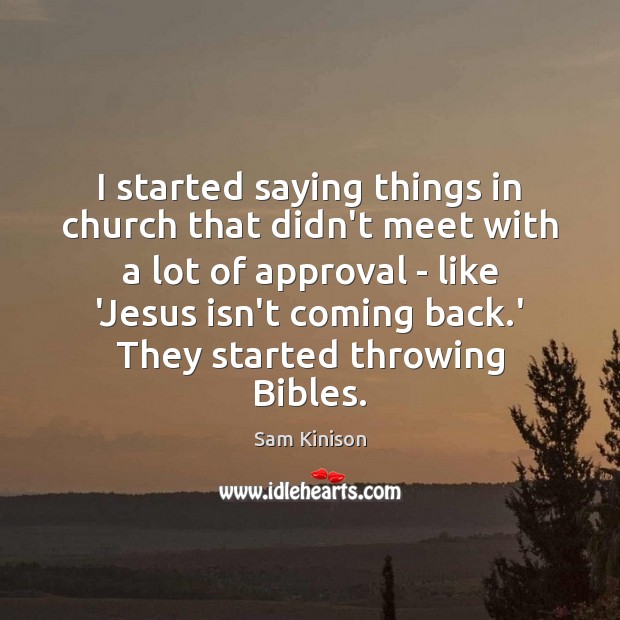 I started saying things in church that didn’t meet with a lot Image