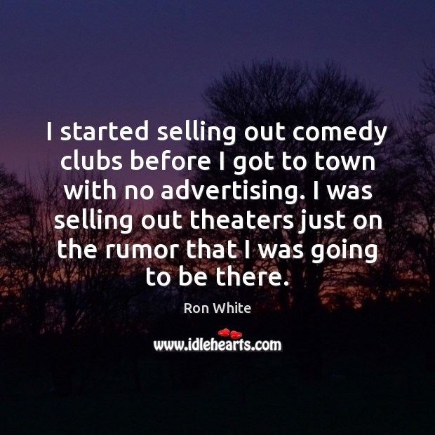 I started selling out comedy clubs before I got to town with 