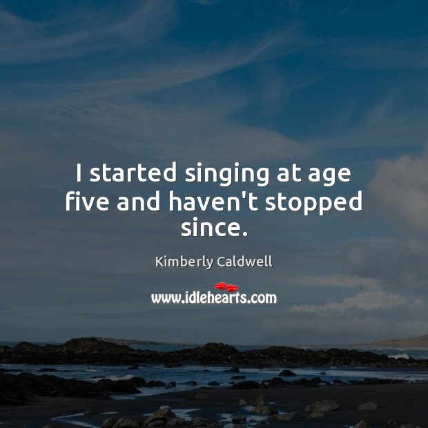 I started singing at age five and haven’t stopped since. Image