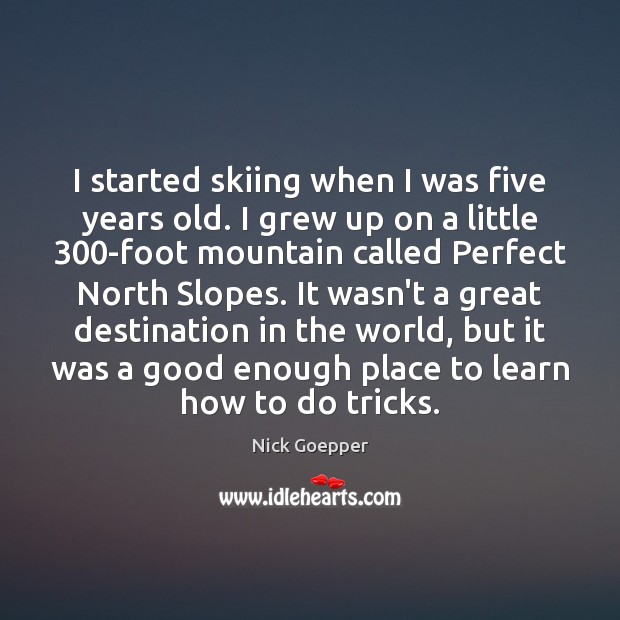 I started skiing when I was five years old. I grew up Nick Goepper Picture Quote
