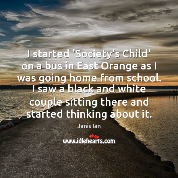 I started ‘Society’s Child’ on a bus in East Orange as I Janis Ian Picture Quote