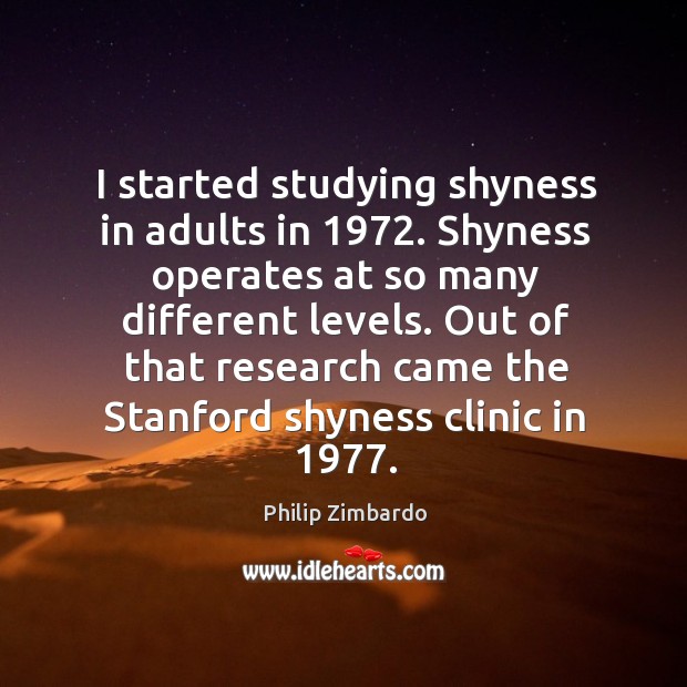 I started studying shyness in adults in 1972. Philip Zimbardo Picture Quote