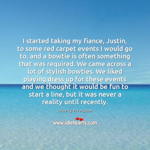 I started taking my fiance, Justin, to some red carpet events I Jesse Tyler Ferguson Picture Quote