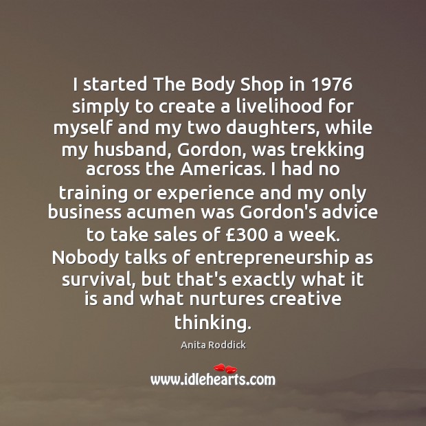 I started The Body Shop in 1976 simply to create a livelihood for Image