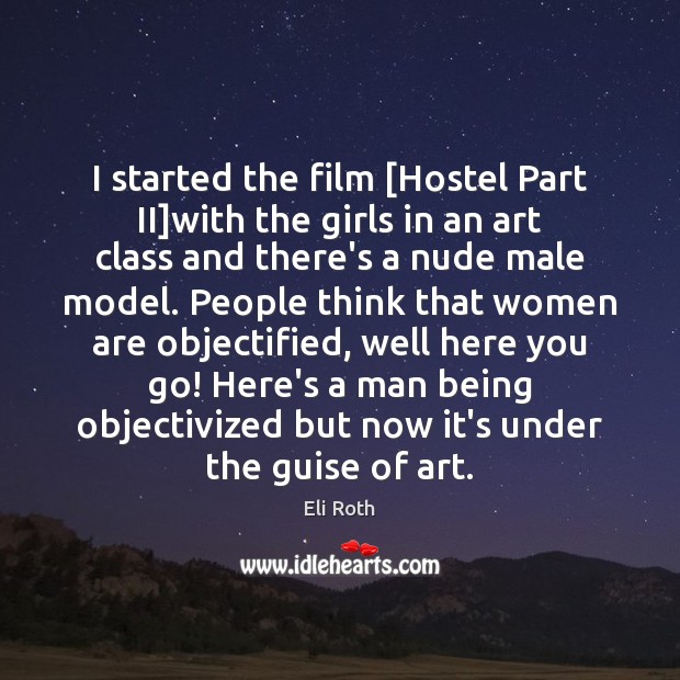 I started the film [Hostel Part II]with the girls in an Eli Roth Picture Quote