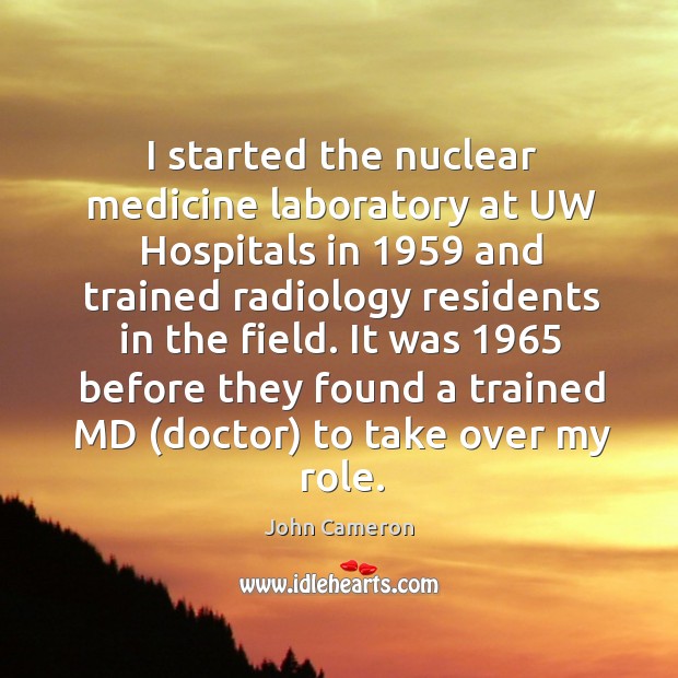 I started the nuclear medicine laboratory at uw hospitals in 1959 and trained radiology Image