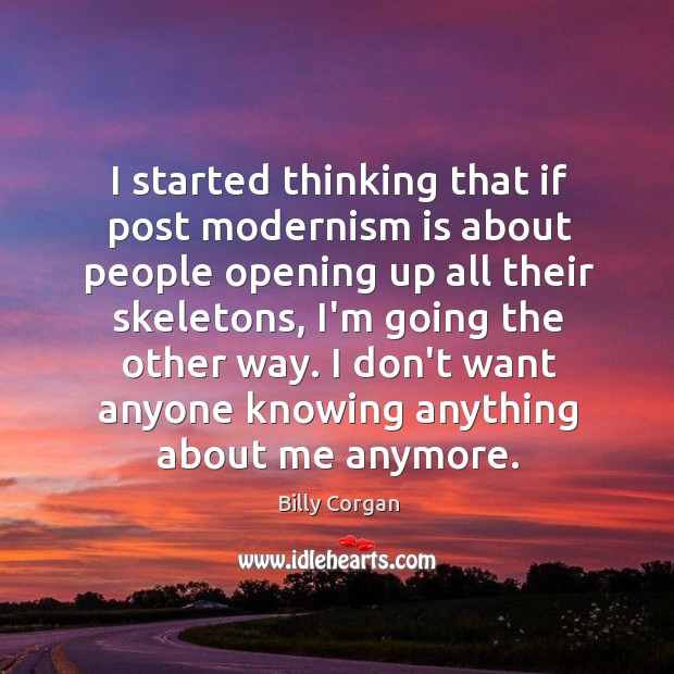 I started thinking that if post modernism is about people opening up Billy Corgan Picture Quote