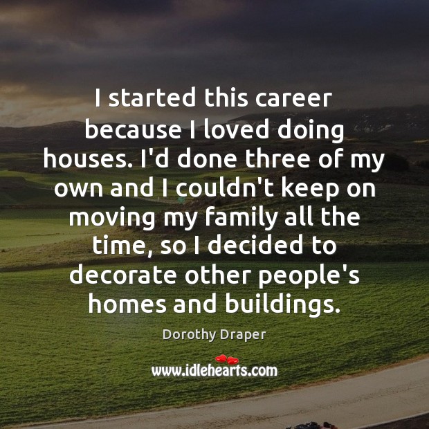 I started this career because I loved doing houses. I’d done three Dorothy Draper Picture Quote