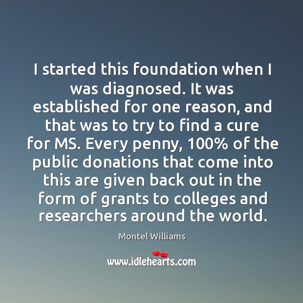 I started this foundation when I was diagnosed. It was established for one reason Montel Williams Picture Quote