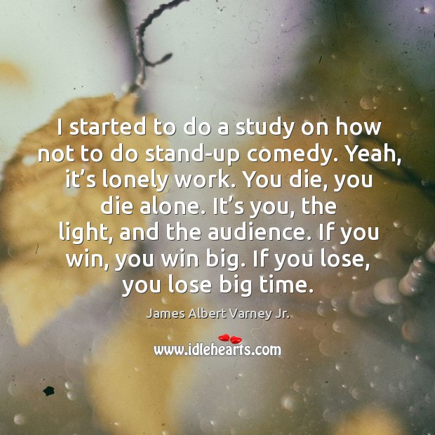 I started to do a study on how not to do stand-up comedy. Lonely Quotes Image