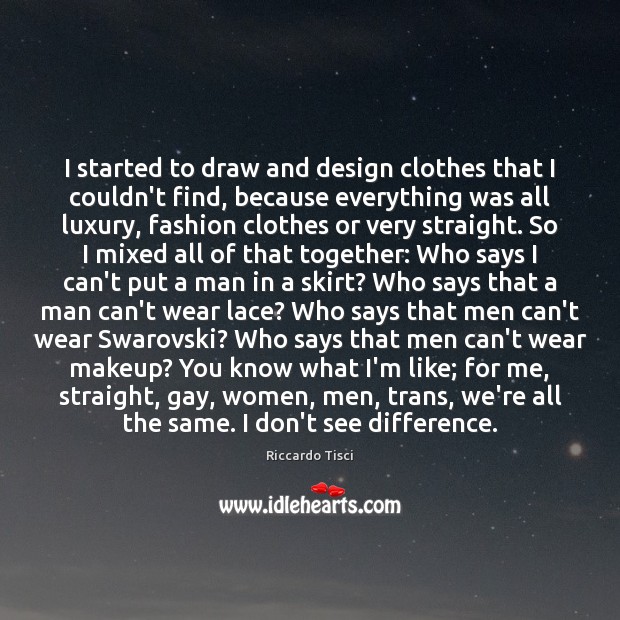I started to draw and design clothes that I couldn’t find, because Riccardo Tisci Picture Quote