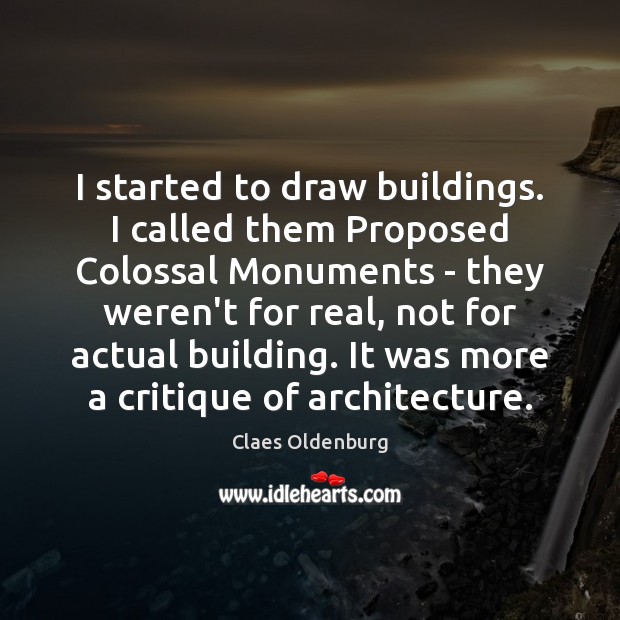 I started to draw buildings. I called them Proposed Colossal Monuments – Claes Oldenburg Picture Quote