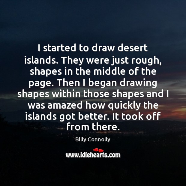 I started to draw desert islands. They were just rough, shapes in 
