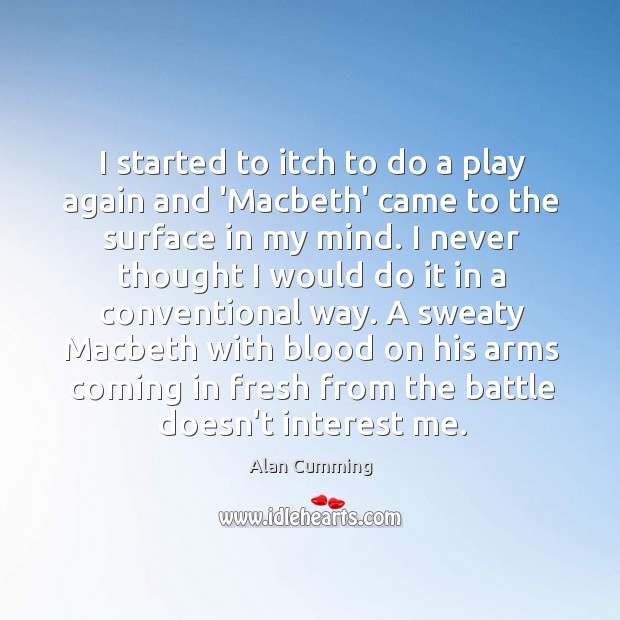 I started to itch to do a play again and ‘Macbeth’ came Alan Cumming Picture Quote