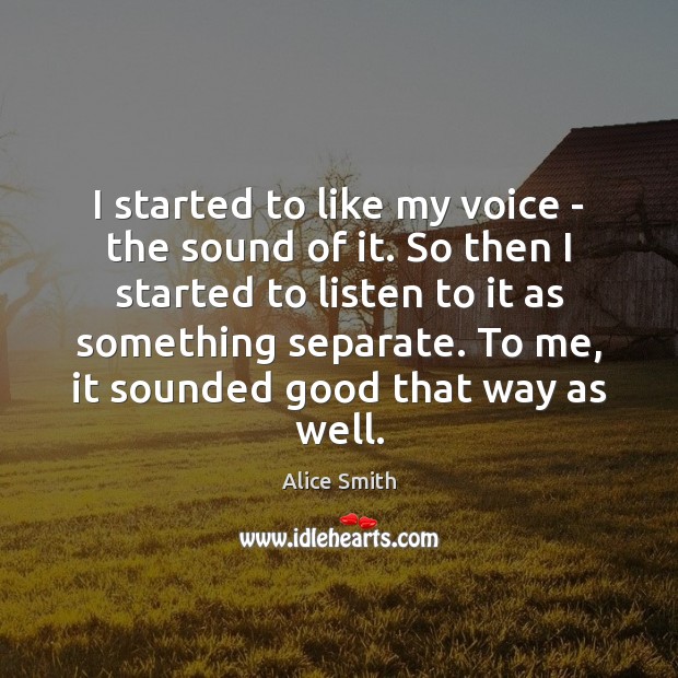 I started to like my voice – the sound of it. So Alice Smith Picture Quote