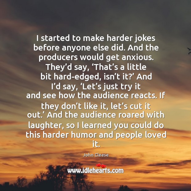 I started to make harder jokes before anyone else did. John Cleese Picture Quote