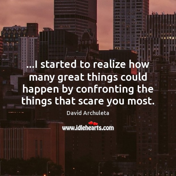 …I started to realize how many great things could happen by confronting David Archuleta Picture Quote