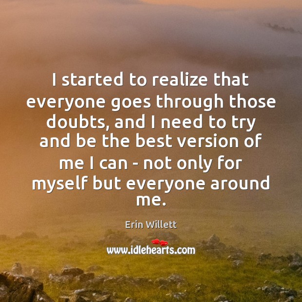 I started to realize that everyone goes through those doubts, and I Erin Willett Picture Quote