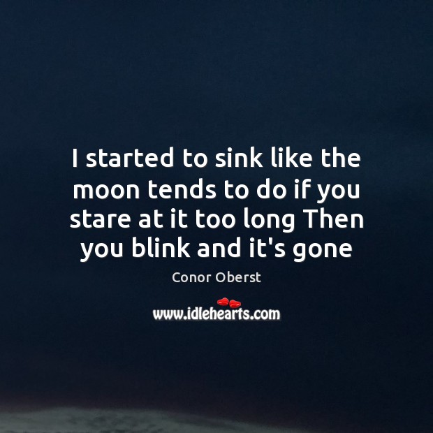 I started to sink like the moon tends to do if you Conor Oberst Picture Quote